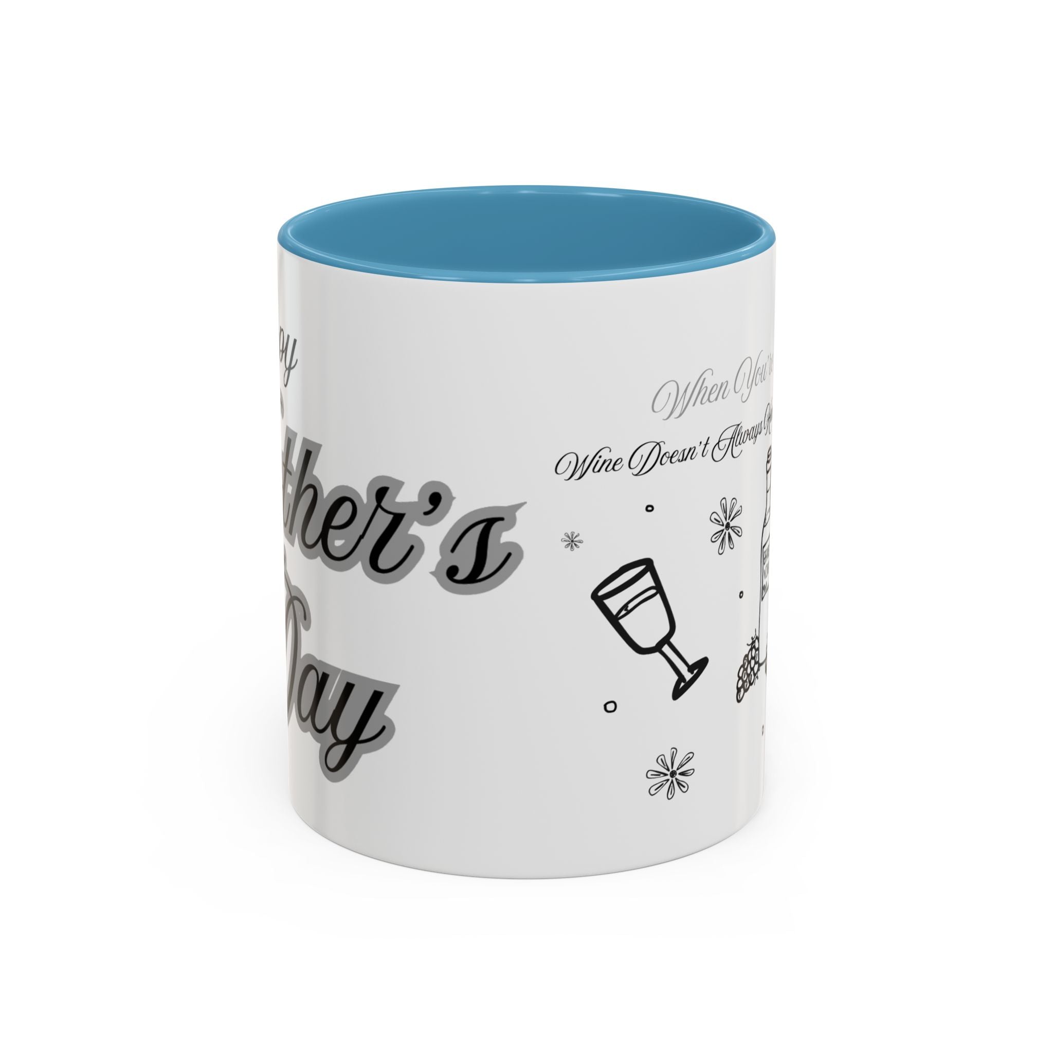 Coffee Mug — "Wine Doesn’t Always Have To Be In A Glass" Mother's Day Gift