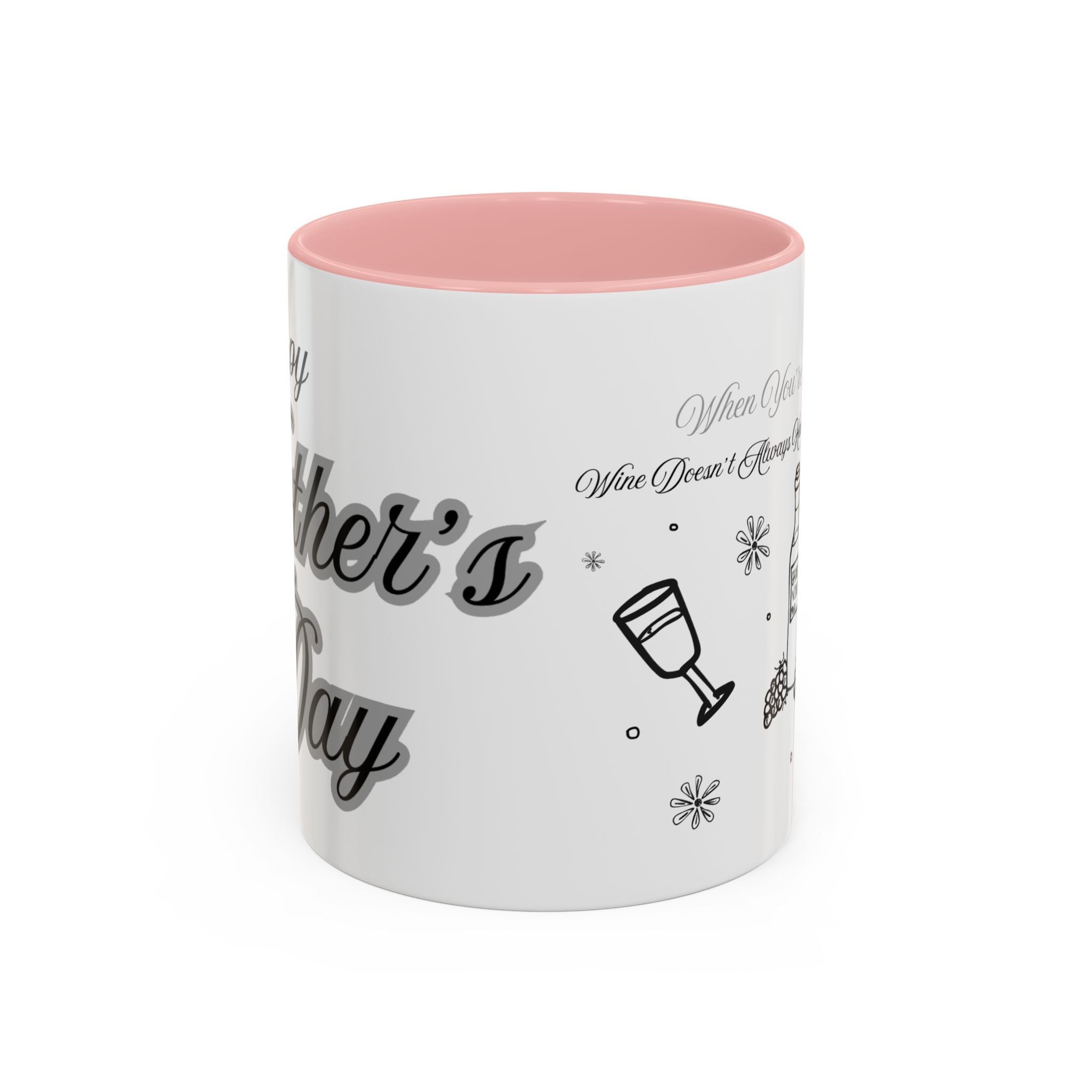 Coffee Mug — "Wine Doesn’t Always Have To Be In A Glass" Mother's Day Gift
