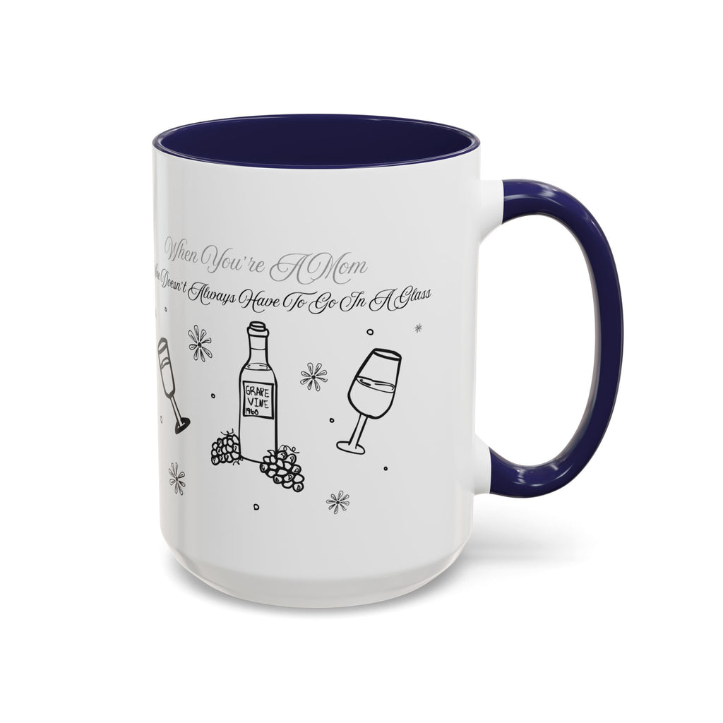 Coffee Mug — "Wine Doesn’t Always Have To Be In A Glass" Mother's Day Gift
