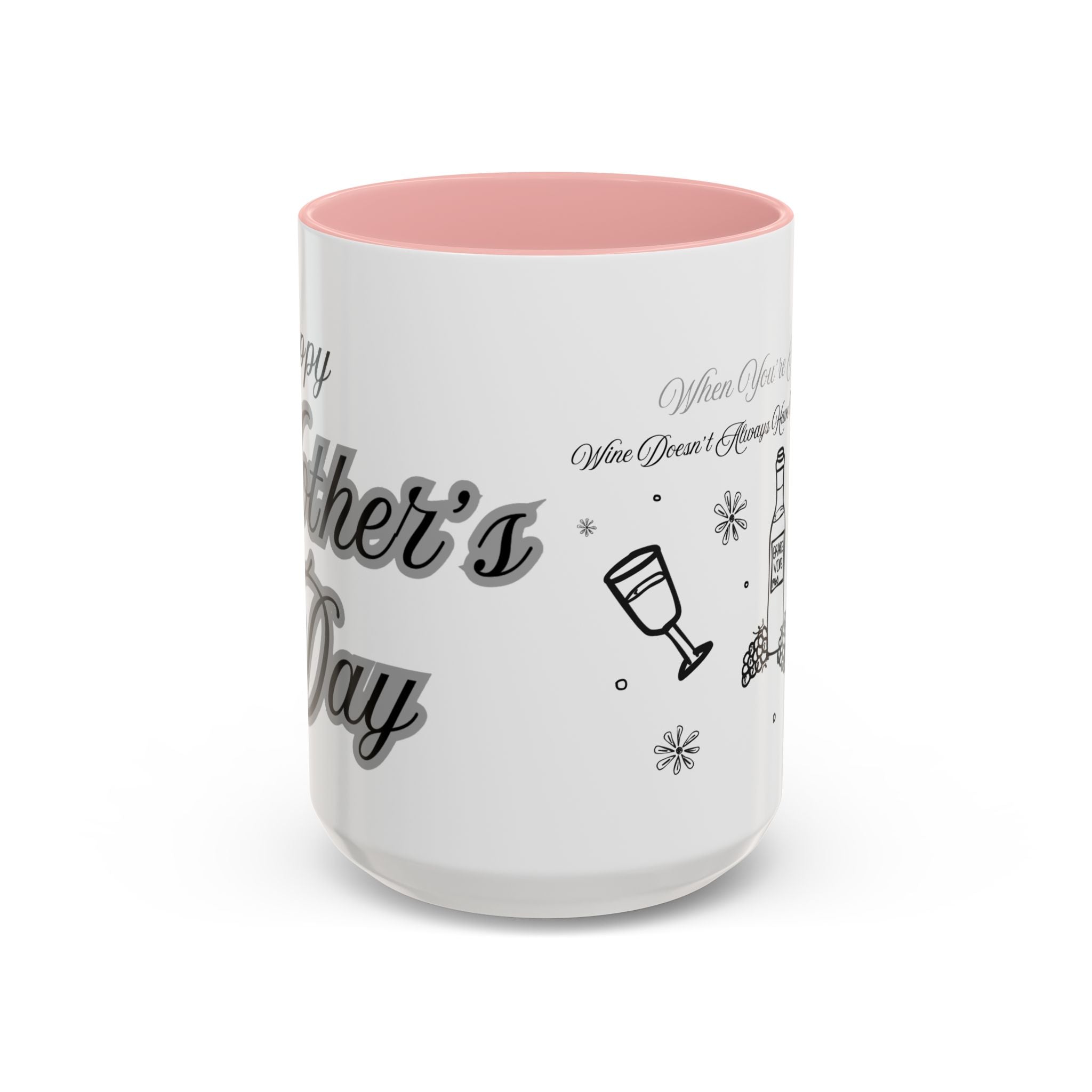 Coffee Mug — "Wine Doesn’t Always Have To Be In A Glass" Mother's Day Gift